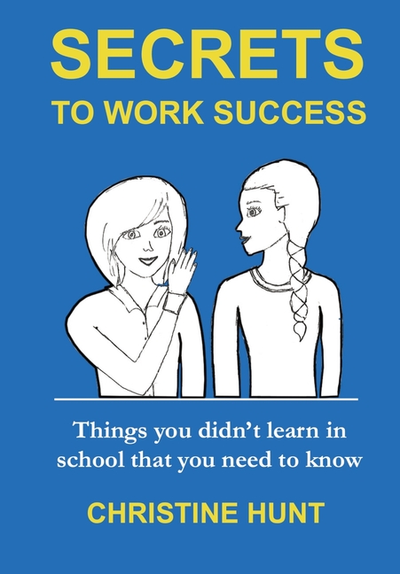 Secrets to Work Success: Things you didn't learn in school that you need to know