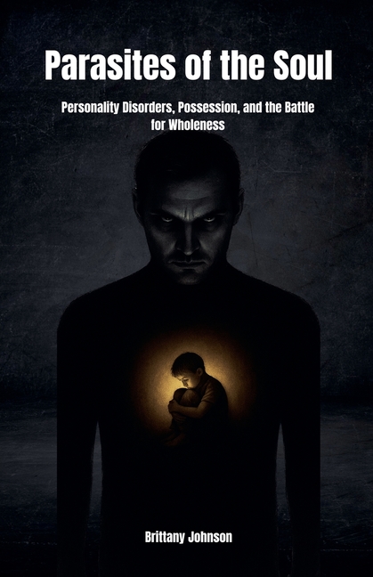 Parasites of the Soul: Personality Disorders, Possession, and the Battle for Wholeness
