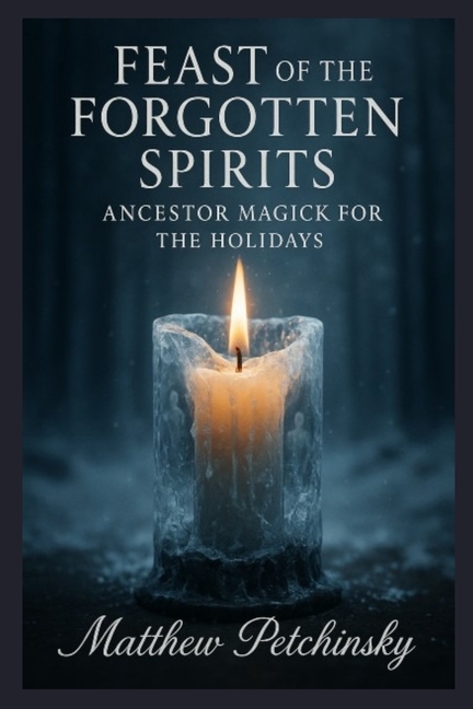 Feast of the Forgotten Spirits: Ancestor Magick for the Holidays