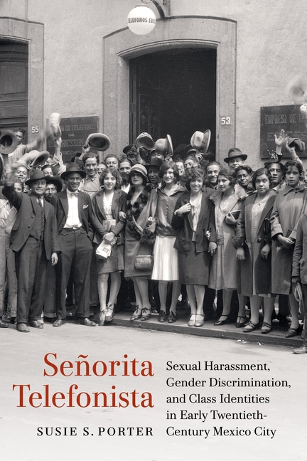Señorita Telefonista: Sexual Harassment, Gender Discrimination, and Class Identities in Early Twentieth-Century Mexico City