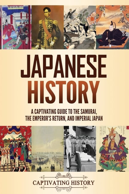 Japanese History: A Captivating Guide to the Samurai, the Emperor's Return, and Imperial Japan