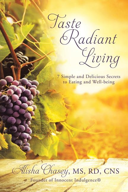 Taste Radiant Living: 7 Simple and Delicious Secrets to Eating and Well-being