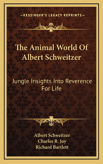 The Animal World Of Albert Schweitzer: Jungle Insights Into Reverence For Life