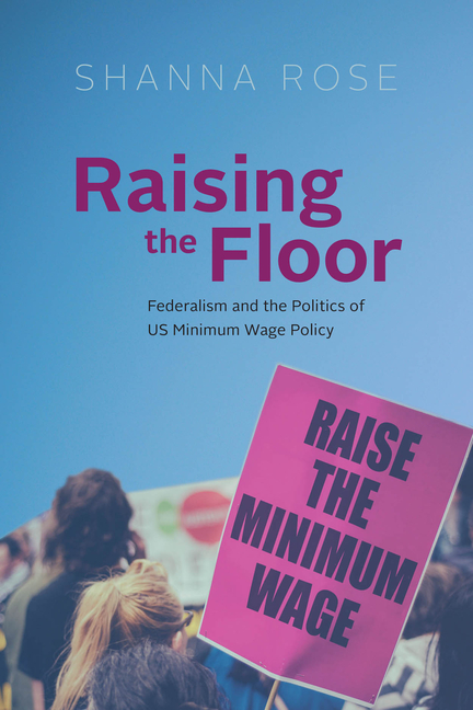 Raising the Floor: Federalism and the Politics of Us Minimum Wage Policy