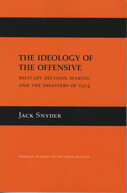 The Ideology of the Offensive: Military Decision Making and the Disasters of 1914