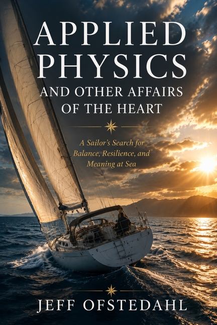 Applied Physics and Other Affairs of the Heart: A Sailor's Search for Balance, Resilience, and Meaning at Sea