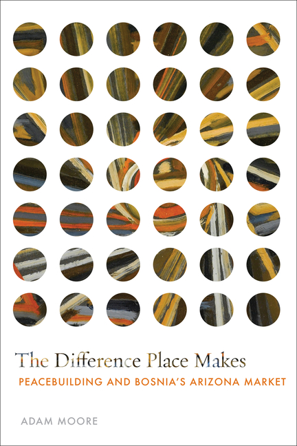 The Difference Place Makes: Peacebuilding and Bosnia's Arizona Market