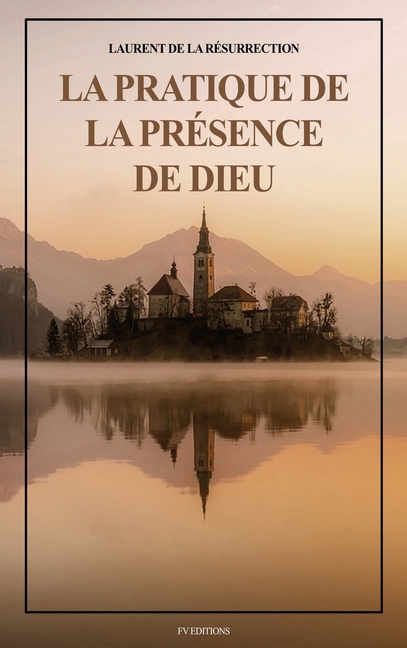 La Pratique de la Présence de Dieu: Comprenant les Entretiens, les Maximes Spirituelles et les Lettres (Format pour une lecture confortable)