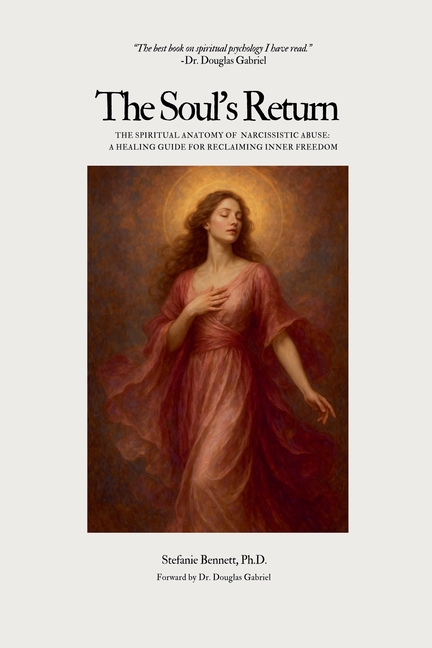 The Soul's Return: The Spiritual Anatomy of Narcissistic Abuse A Healing Guide to Reclaiming Inner Freedom