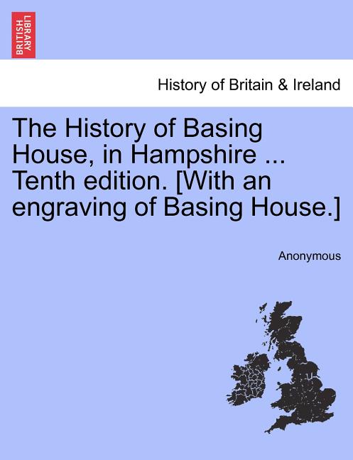 The History of Basing House, in Hampshire ... Tenth Edition. [With an Engraving of Basing House.]