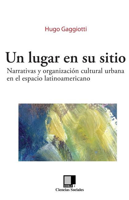 Un Lugar En Su Sitio: Narrativas Y Organización Cultural Urbana En El Espacio Latinoamericano