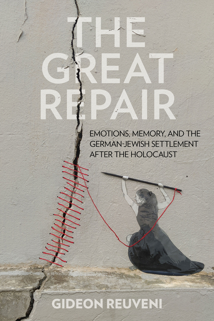 The Great Repair: Emotions, Memory, and the German-Jewish Settlement After the Holocaust