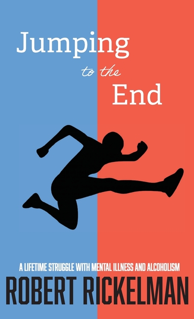 Jumping to the End: A Lifetime Struggle with Mental Illness and Alcoholism: A Memoir