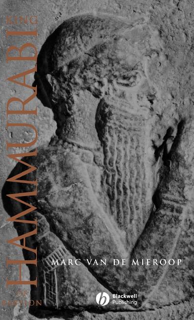 King Hammurabi of Babylon: A Biography