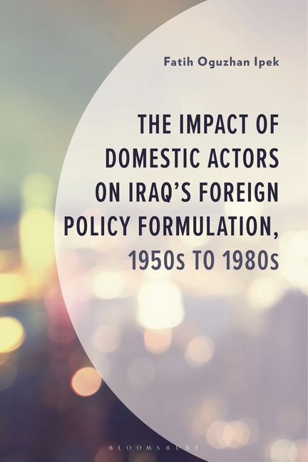 The Impact of Domestic Actors on Iraq's Foreign Policy Formulation, 1950s to 1980s