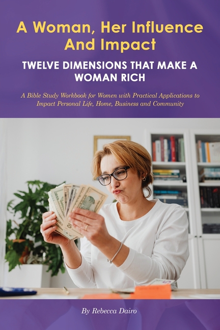 A Woman, Her Influence and Impact: Twelve Dimensions That Make a Woman Rich