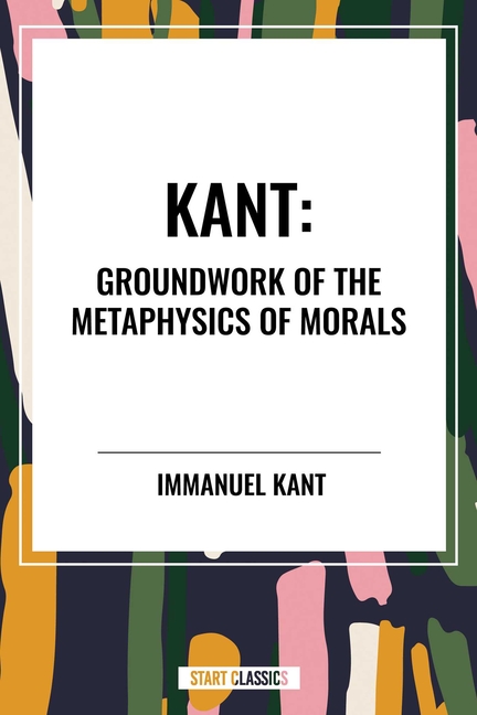 Kant: Groundwork of the Metaphysics of Morals