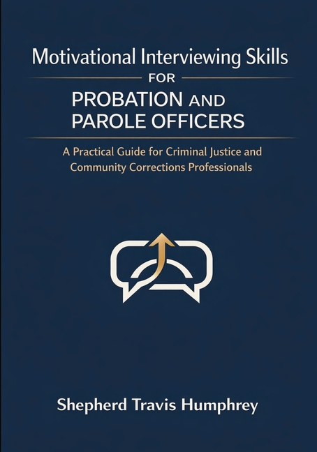 Motivational Interviewing Skills for Probation and Parole Officers: A Practical Guide for Criminal Justice and Community Corrections Professionals
