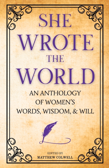 She Wrote the World: An Anthology of Women's Words, Wisdom, & Will