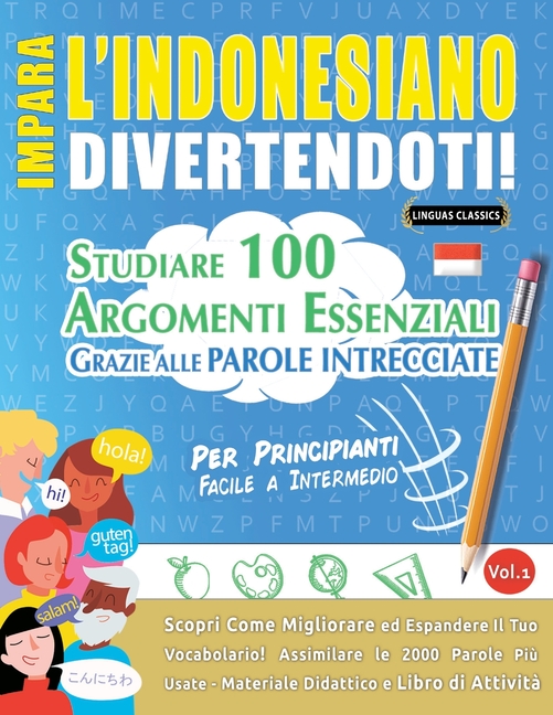 Impara l'Indonesiano Divertendoti! - Per Principianti: Facile a Intermedio - Studiare 100 Argomenti Essenziali Grazie Alle Parole Intrecciate - Vol.1