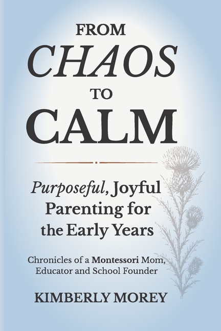 From Chaos To Calm: Purposeful, Joyful Parenting for The Early Years