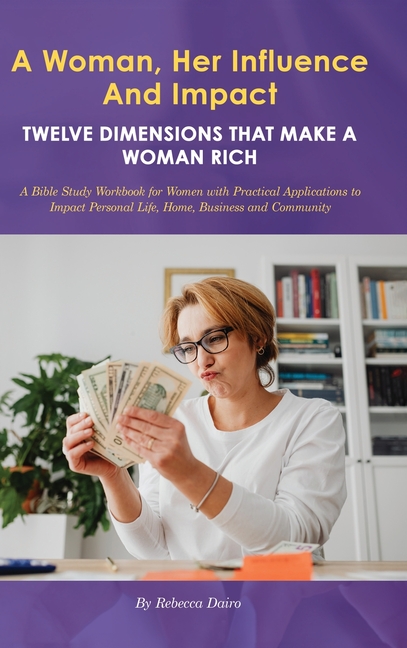 A Woman, Her Influence and Impact: Twelve Dimensions That Make a Woman Rich