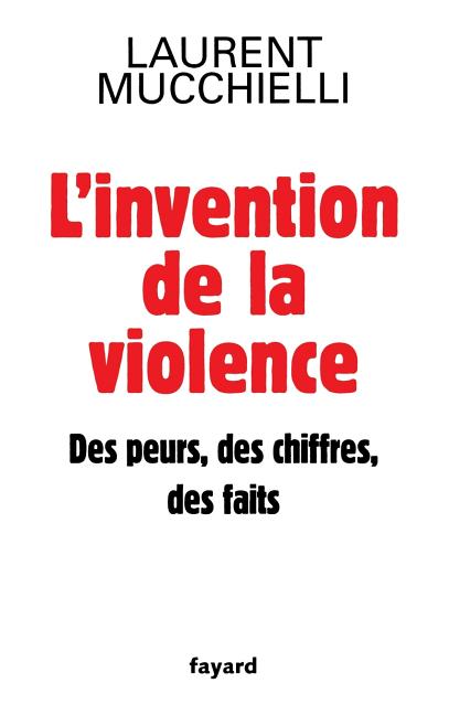 L'invention de la violence. Des peurs, des chiffres et des faits