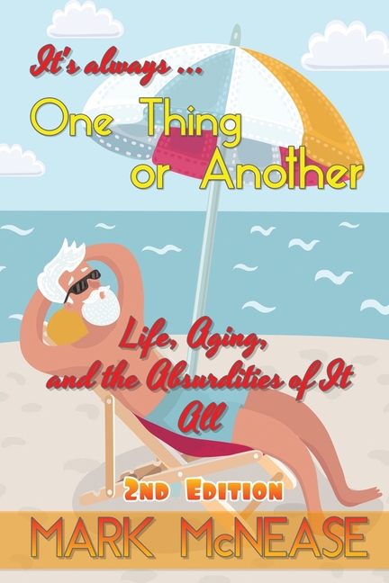 One Thing or Another: Life, Aging, and the Absurdities Of It All (2nd Edition)