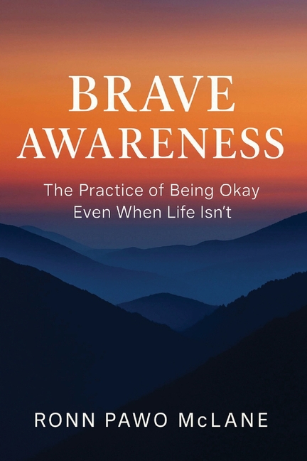 Brave Awareness: The Practice of Being Okay Even When Life Isn't
