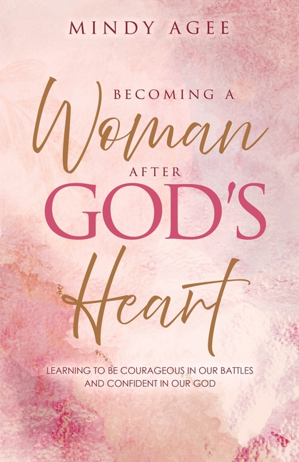 Becoming A Woman After God's Heart: Learning to be courageous in our battles and confident in our God