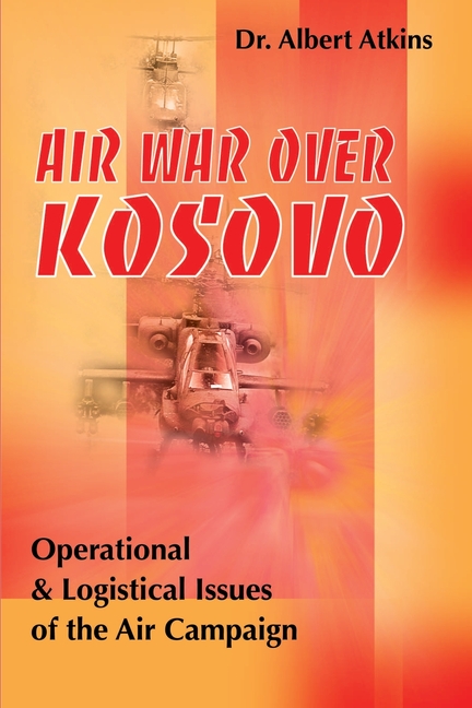 Air War Over Kosovo: Operational and Logistical Issues of the Air Campaign