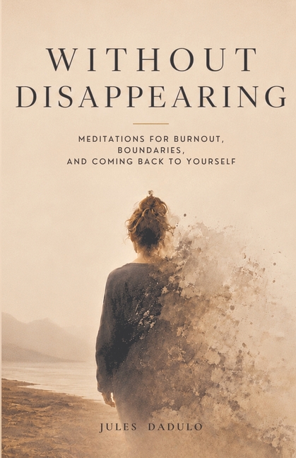 Without Disappearing: Meditations for Burnout, Boundaries, and Coming Back to Yourself
