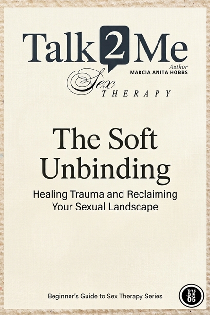 The Soft Unbinding: Healing Trauma and Reclaiming your Sexual Landscape
