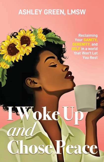 I Woke Up and Chose Peace: Reclaiming Your Sanity, Serenity, and Self in a World that Won't Let You Rest