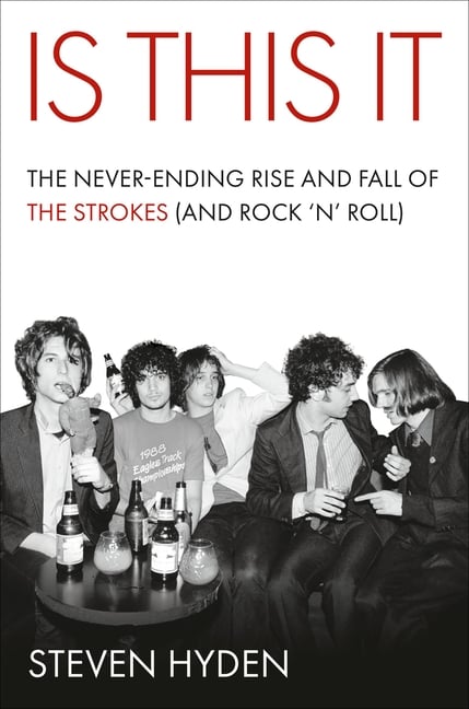 Is This It: The Never-Ending Rise and Fall of the Strokes (and Rock 'n' Roll)