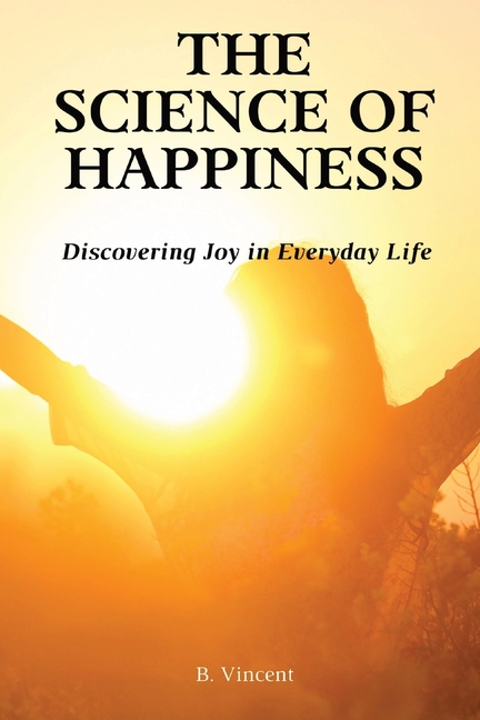 The Science of Happiness: Discovering Joy in Everyday Life