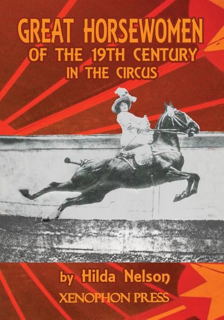 Great Horsewomen of the 19th Century in the Circus: and an Epilogue on Four Contemporary Écuyeres: Catherine Durand Henriquet, Eloise Schwarz King, Gé