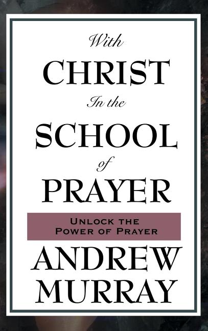 With Christ in the School of Prayer: Lessons on the Discipline and Power of Prayer