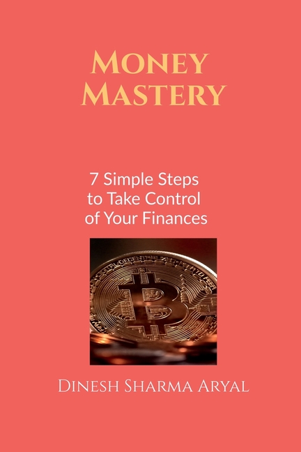 Money Mastery: 7 Simple Steps to Take Control of Your Finances
