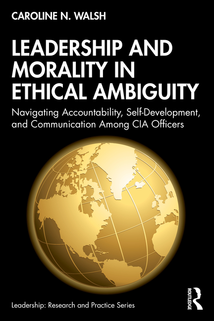 Leadership and Morality in Ethical Ambiguity: Navigating Accountability, Self-Development, and Communication Among CIA Officers