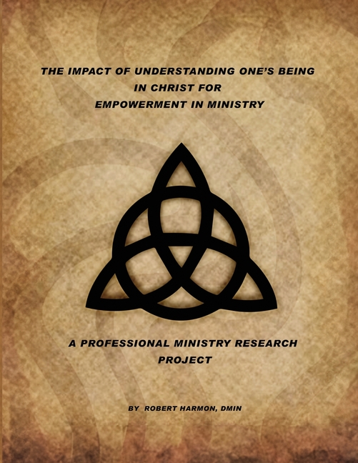The Impact Of Understanding One's Being In Christ For Empowerment In Ministry: A Professional Ministry Research Project