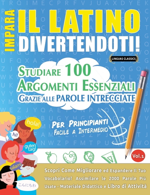 Impara Il Latino Divertendoti! - Per Principianti: Facile a Intermedio - Studiare 100 Argomenti Essenziali Grazie Alle Parole Intrecciate - Vol.1