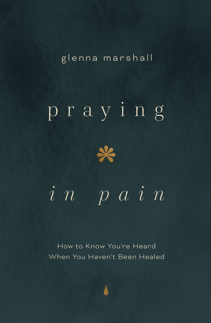 Praying in Pain: How to Know You're Heard When You Haven't Been Healed