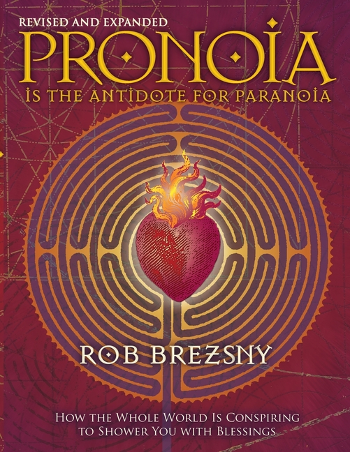 Pronoia Is the Antidote for Paranoia: How the Whole World Is Conspiring to Shower You with Blessings