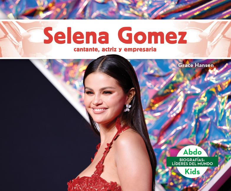 Selena Gomez: Cantante, Actriz Y Empresaria (Selena Gomez: Skillful Singer, Actress, & Businesswoman): Cantante, Actriz Y Empresaria