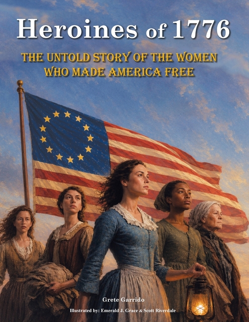 Heroines of 1776: The Untold Story of the Women Who Made America Free. America independence. July 4 books