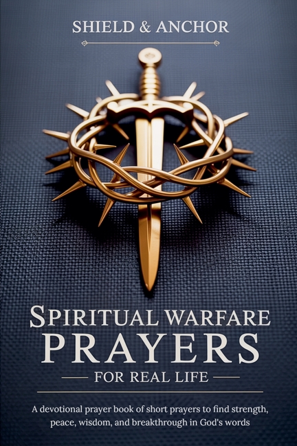Spiritual Warfare Prayers for Real Life: A devotional prayer book of short prayers to find strength, peace, wisdom, and breakthrough in God's words-th