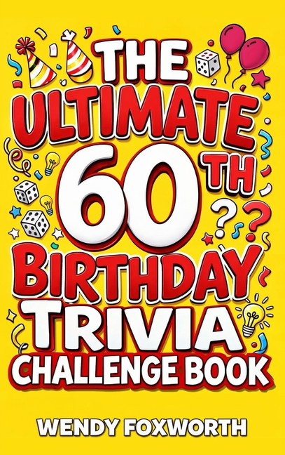 The Ultimate 60th Birthday Trivia Challenge Book: Take A Trip Down Memory Lane With Fun Facts, Brain Teasers & Nostalgic Challenges Perfect For 60-Yea