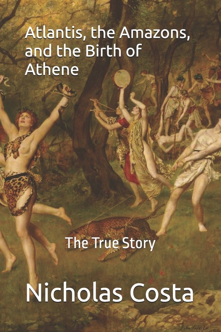 Atlantis, the Amazons, and the Birth of Athene: The True Story