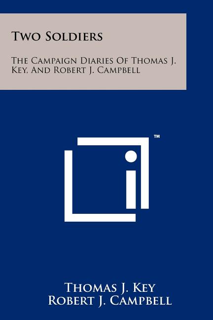 Two Soldiers: The Campaign Diaries Of Thomas J. Key, And Robert J. Campbell